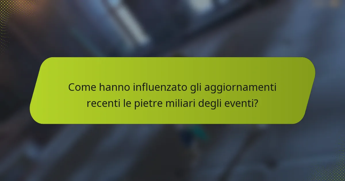 Come hanno influenzato gli aggiornamenti recenti le pietre miliari degli eventi?