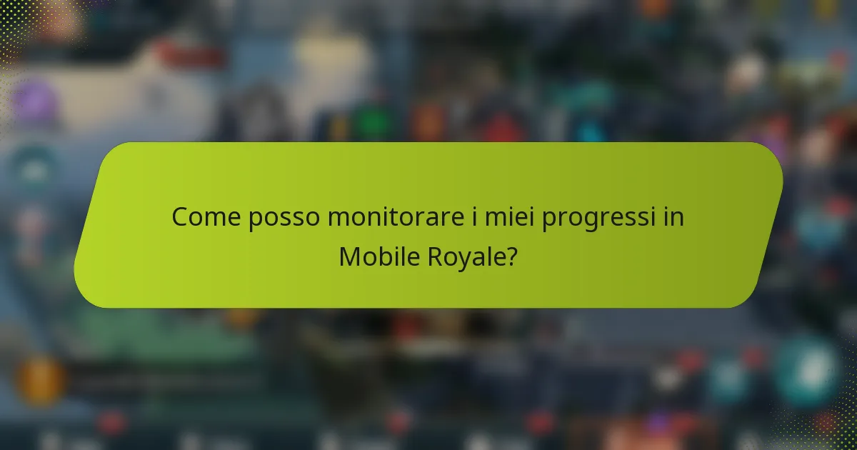 Come posso monitorare i miei progressi in Mobile Royale?
