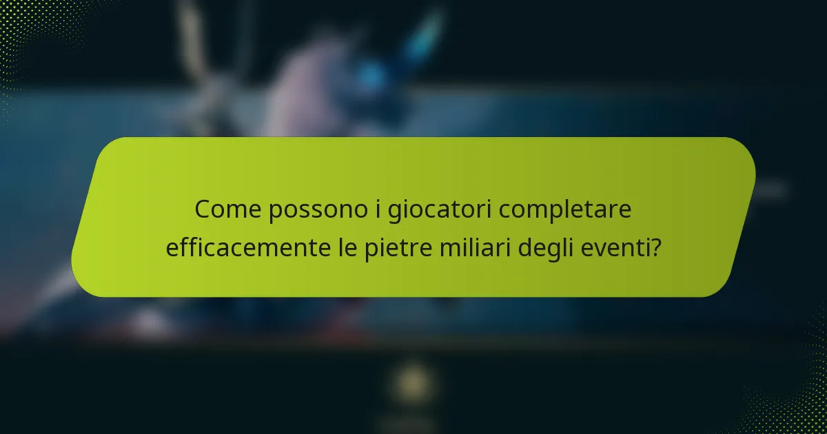 Come possono i giocatori completare efficacemente le pietre miliari degli eventi?