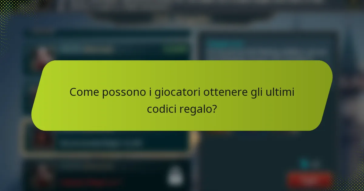 Come possono i giocatori ottenere gli ultimi codici regalo?