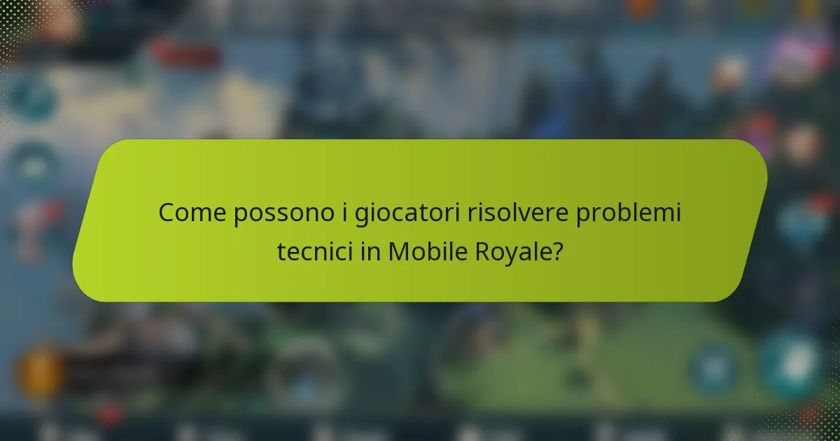 Come possono i giocatori risolvere problemi tecnici in Mobile Royale?
