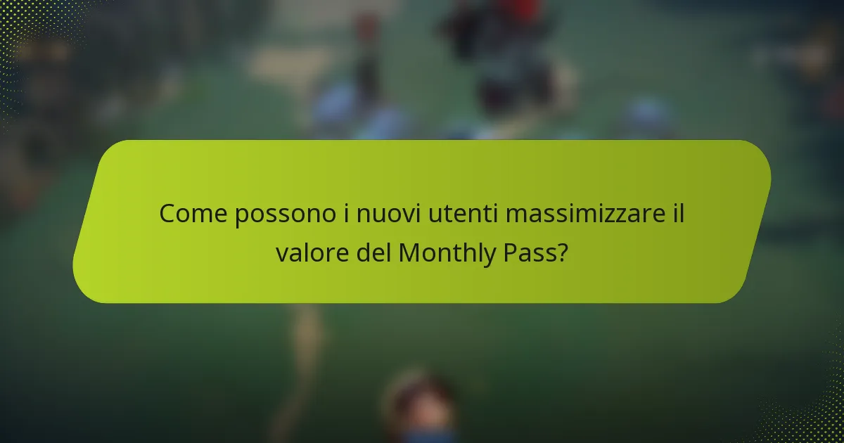 Come possono i nuovi utenti massimizzare il valore del Monthly Pass?