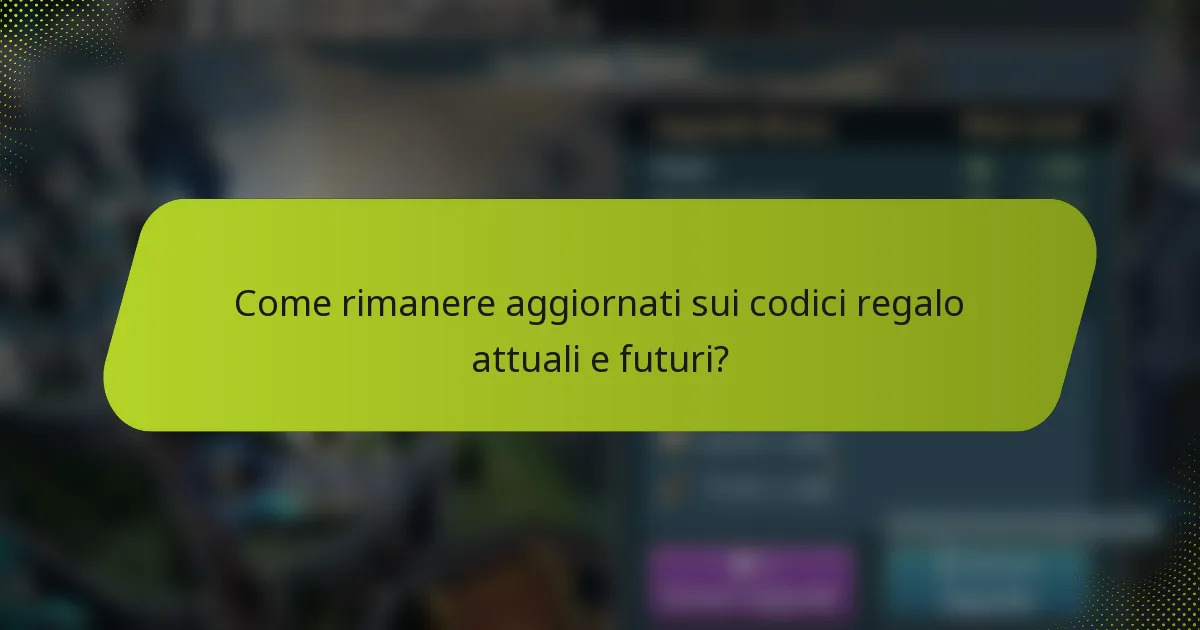Come rimanere aggiornati sui codici regalo attuali e futuri?