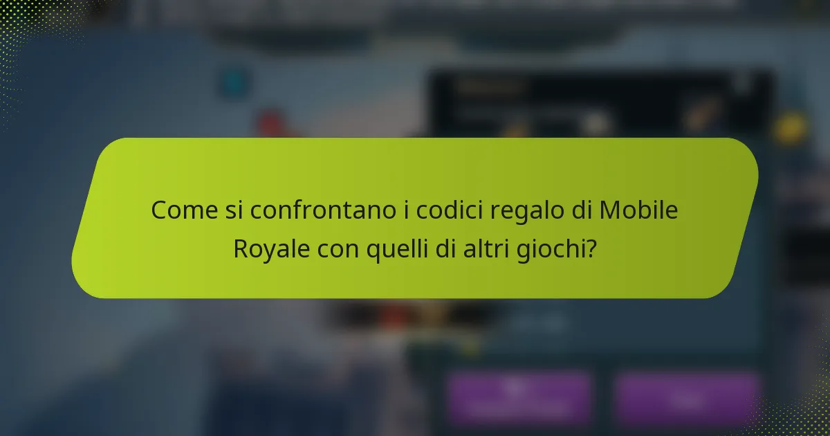 Come si confrontano i codici regalo di Mobile Royale con quelli di altri giochi?
