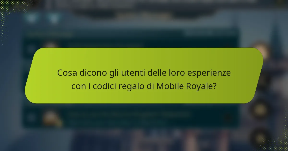 Cosa dicono gli utenti delle loro esperienze con i codici regalo di Mobile Royale?