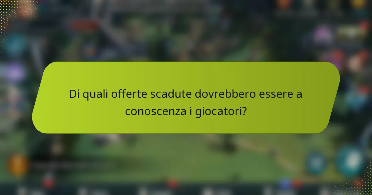 Di quali offerte scadute dovrebbero essere a conoscenza i giocatori?