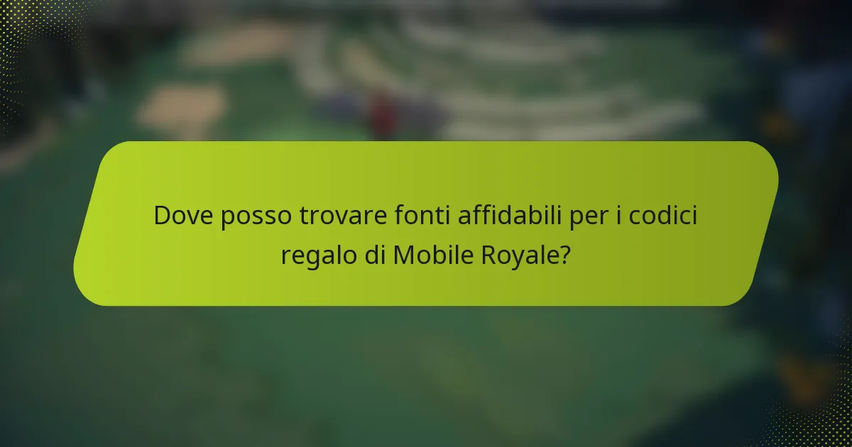 Dove posso trovare fonti affidabili per i codici regalo di Mobile Royale?