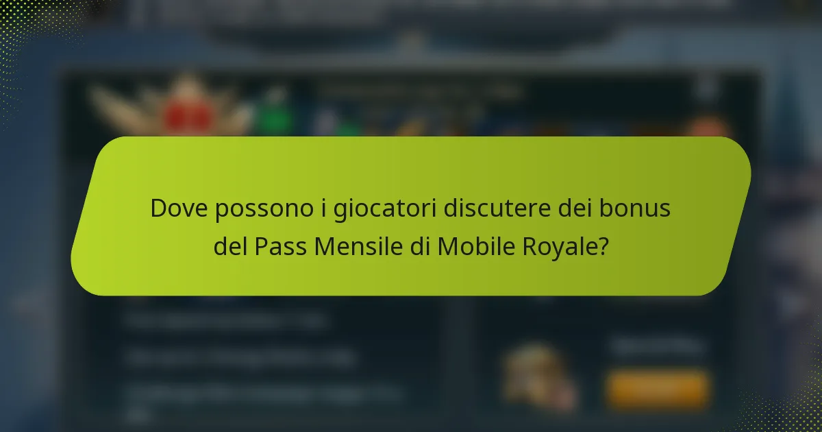 Dove possono i giocatori discutere dei bonus del Pass Mensile di Mobile Royale?