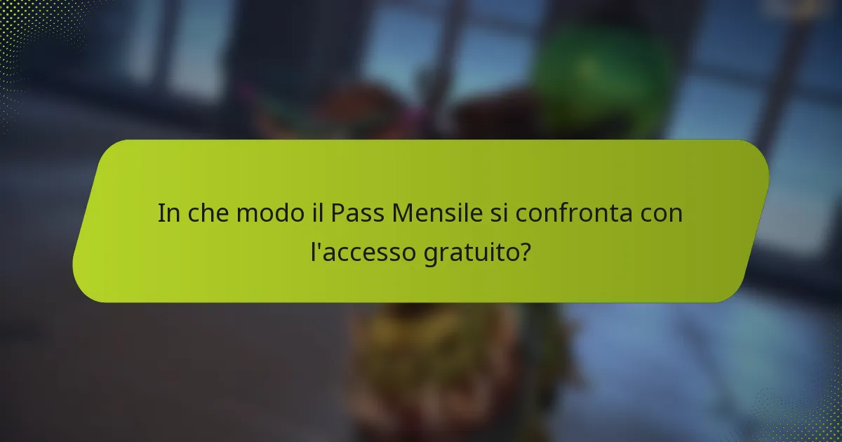 In che modo il Pass Mensile si confronta con l'accesso gratuito?
