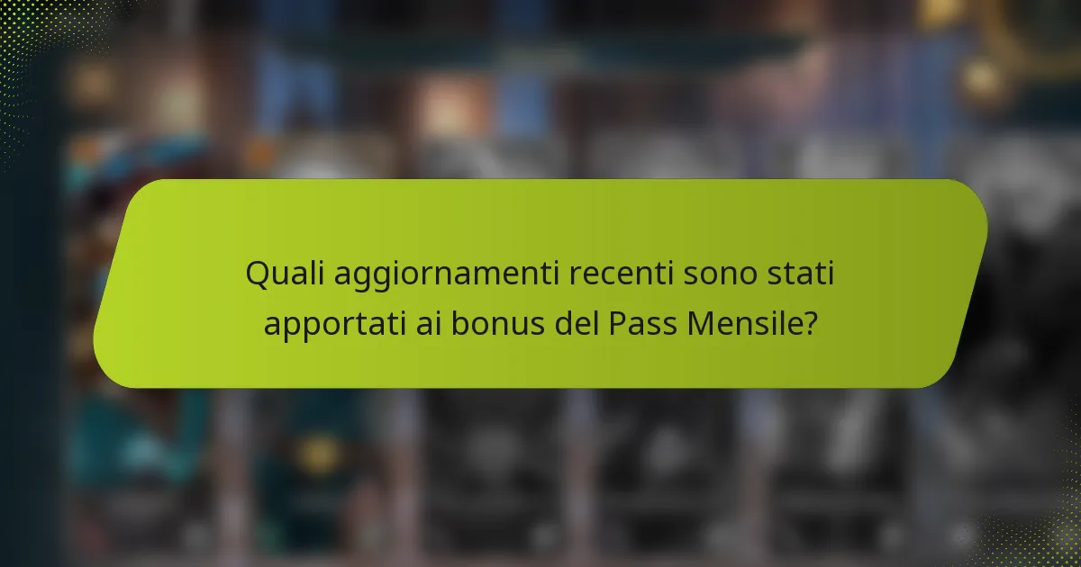 Quali aggiornamenti recenti sono stati apportati ai bonus del Pass Mensile?