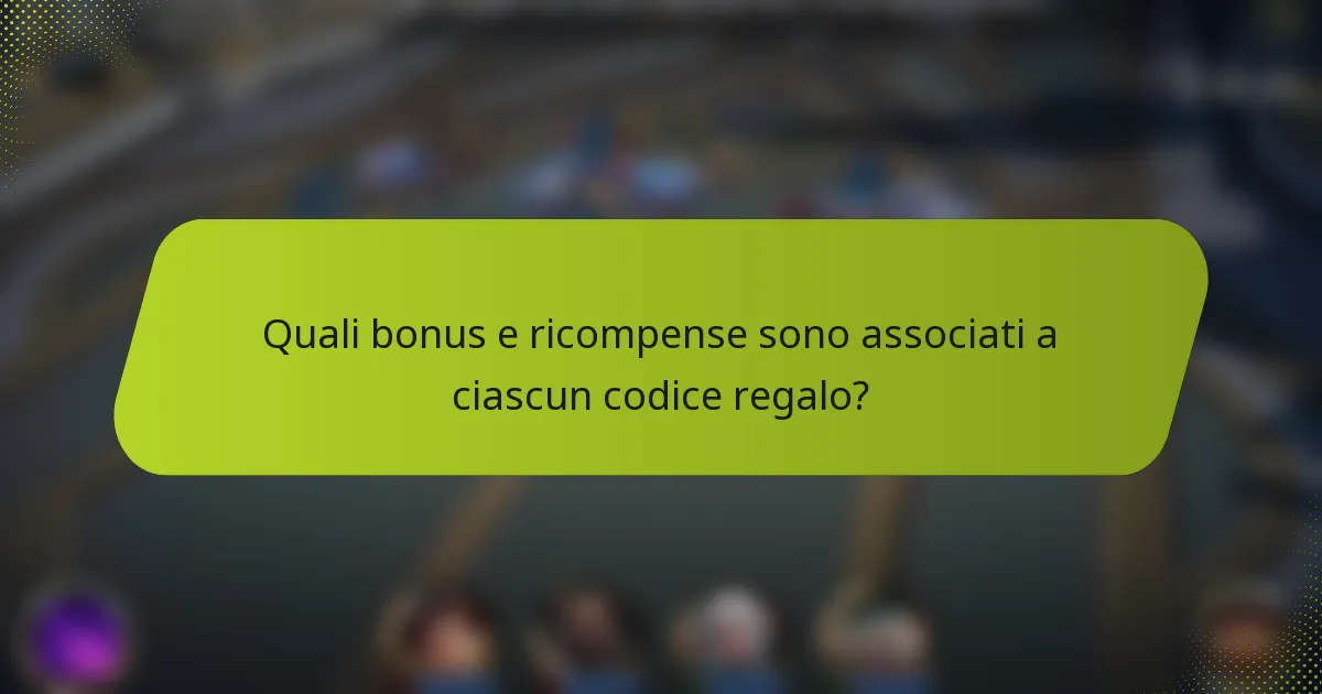 Quali bonus e ricompense sono associati a ciascun codice regalo?
