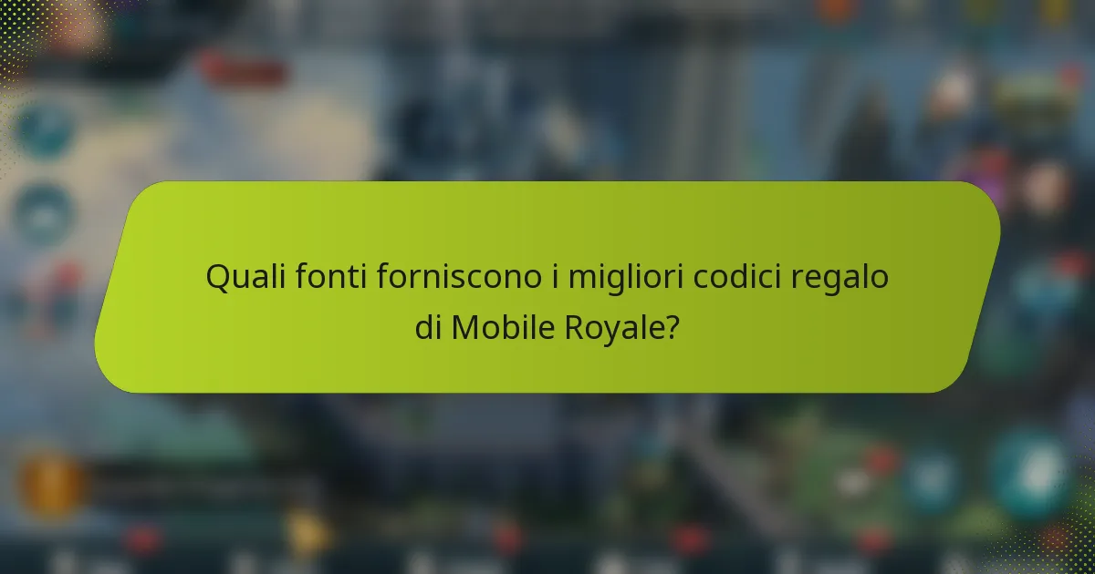 Quali fonti forniscono i migliori codici regalo di Mobile Royale?