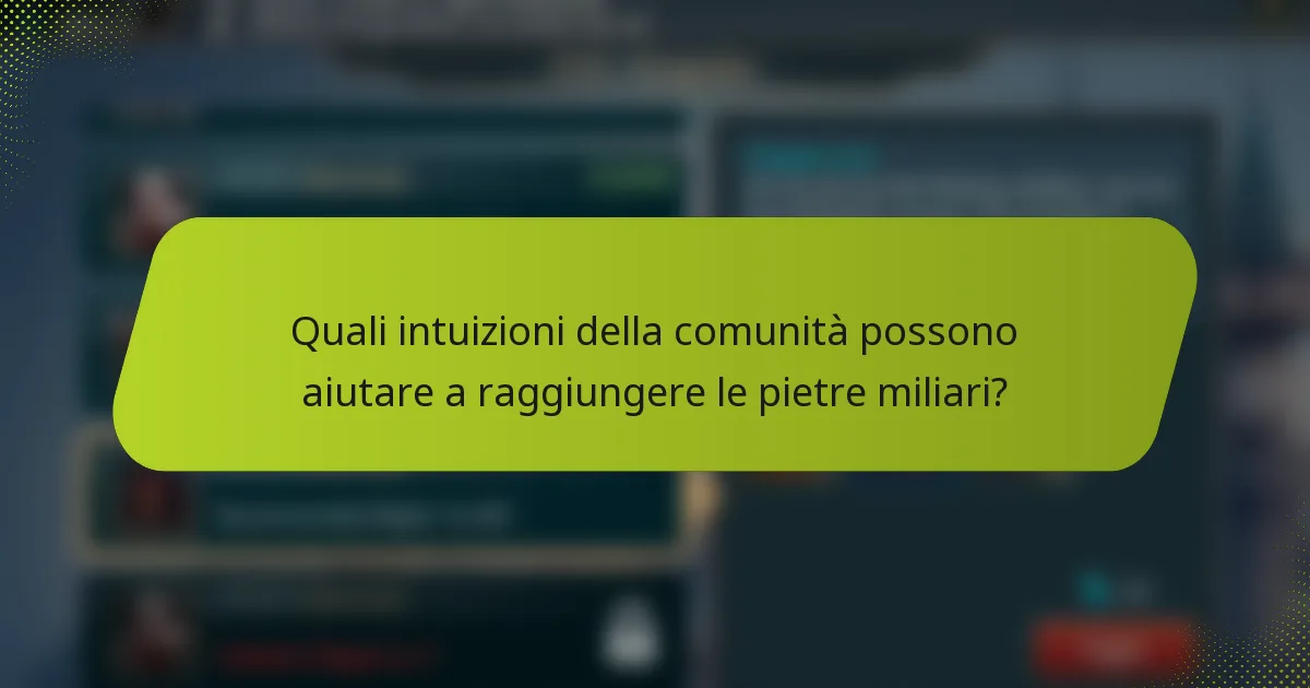 Quali intuizioni della comunità possono aiutare a raggiungere le pietre miliari?