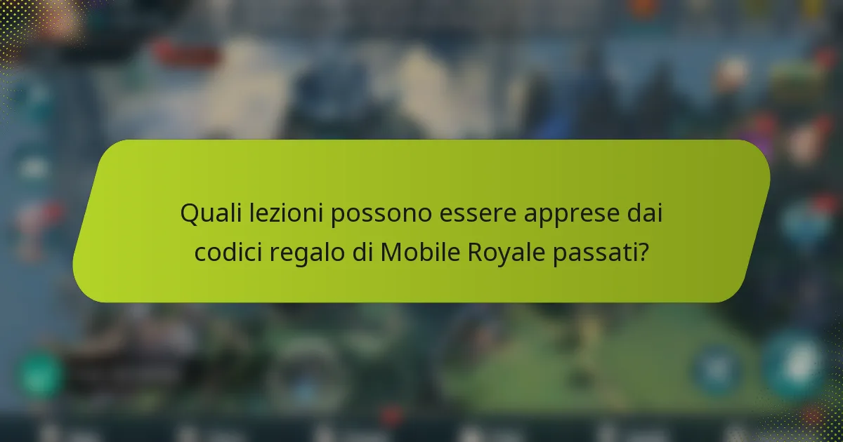Quali lezioni possono essere apprese dai codici regalo di Mobile Royale passati?