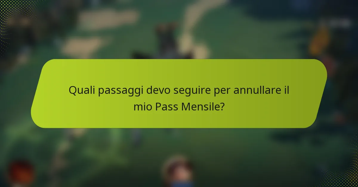 Quali passaggi devo seguire per annullare il mio Pass Mensile?
