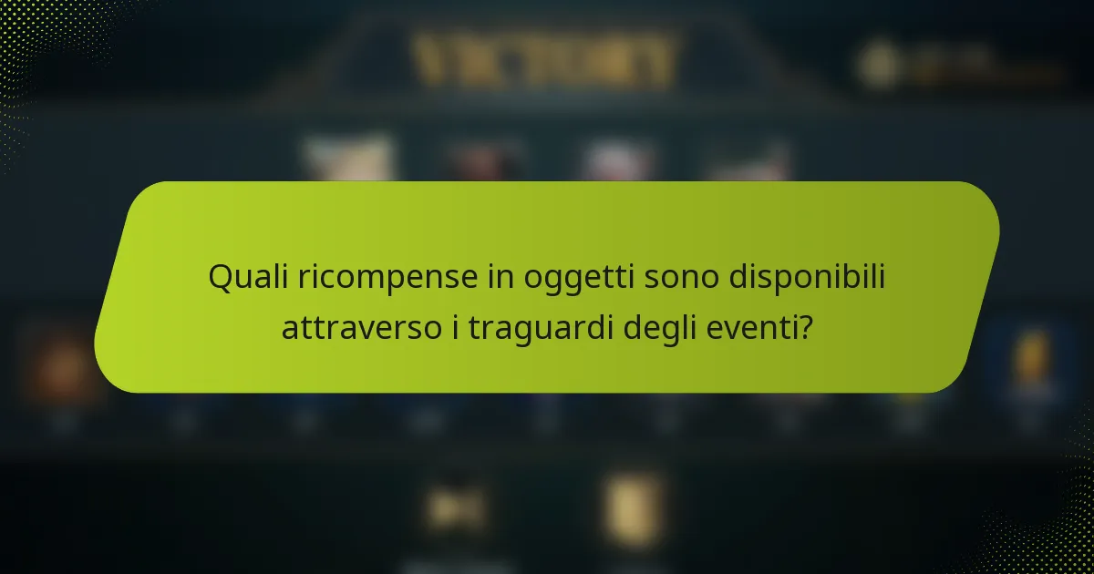 Quali ricompense in oggetti sono disponibili attraverso i traguardi degli eventi?