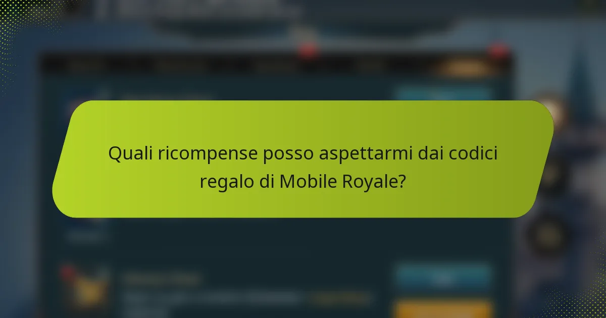 Quali ricompense posso aspettarmi dai codici regalo di Mobile Royale?