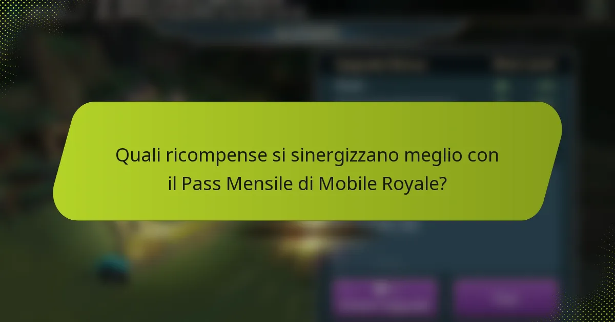 Quali ricompense si sinergizzano meglio con il Pass Mensile di Mobile Royale?