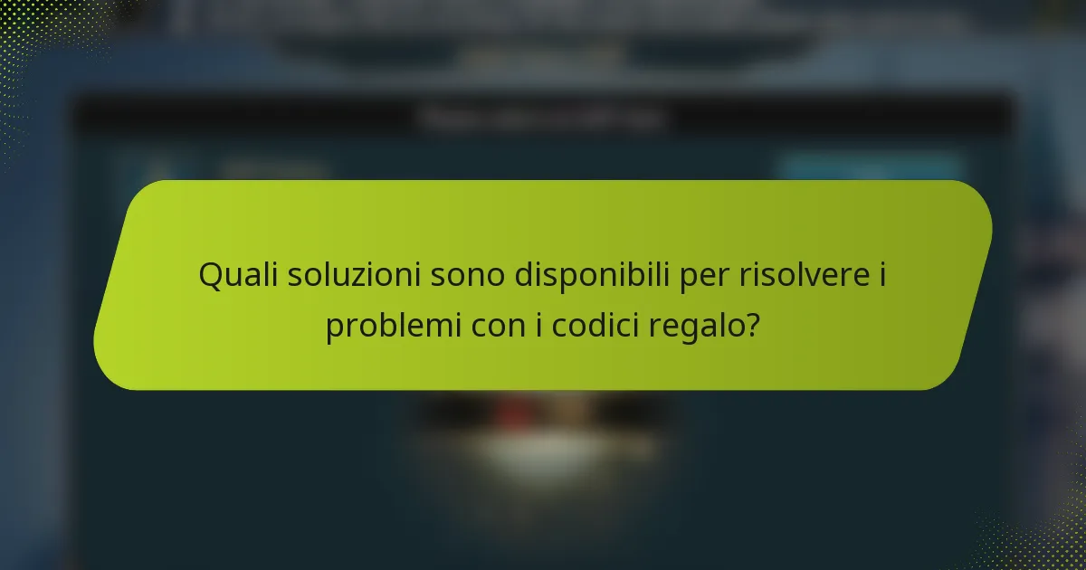 Quali soluzioni sono disponibili per risolvere i problemi con i codici regalo?