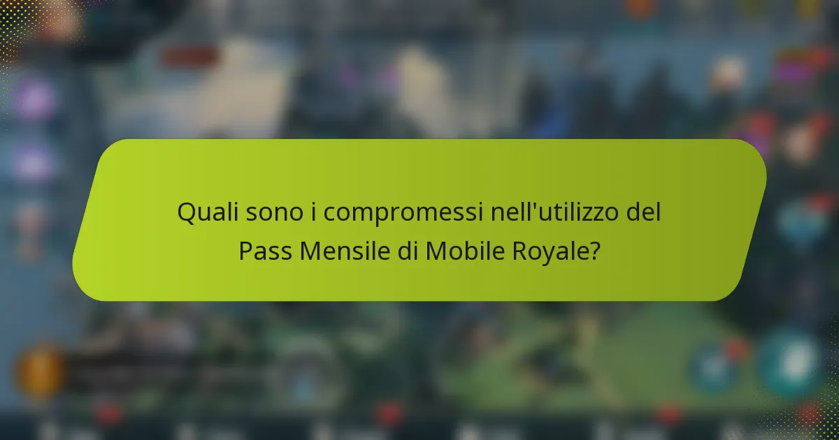 Quali sono i compromessi nell'utilizzo del Pass Mensile di Mobile Royale?