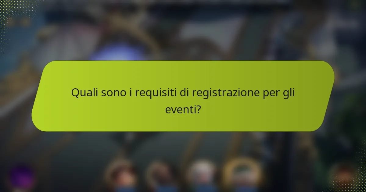 Quali sono i requisiti di registrazione per gli eventi?