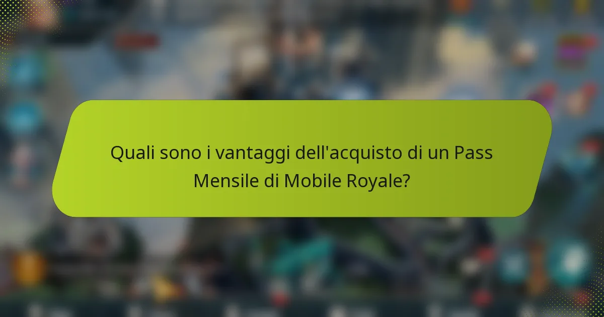 Quali sono i vantaggi dell'acquisto di un Pass Mensile di Mobile Royale?