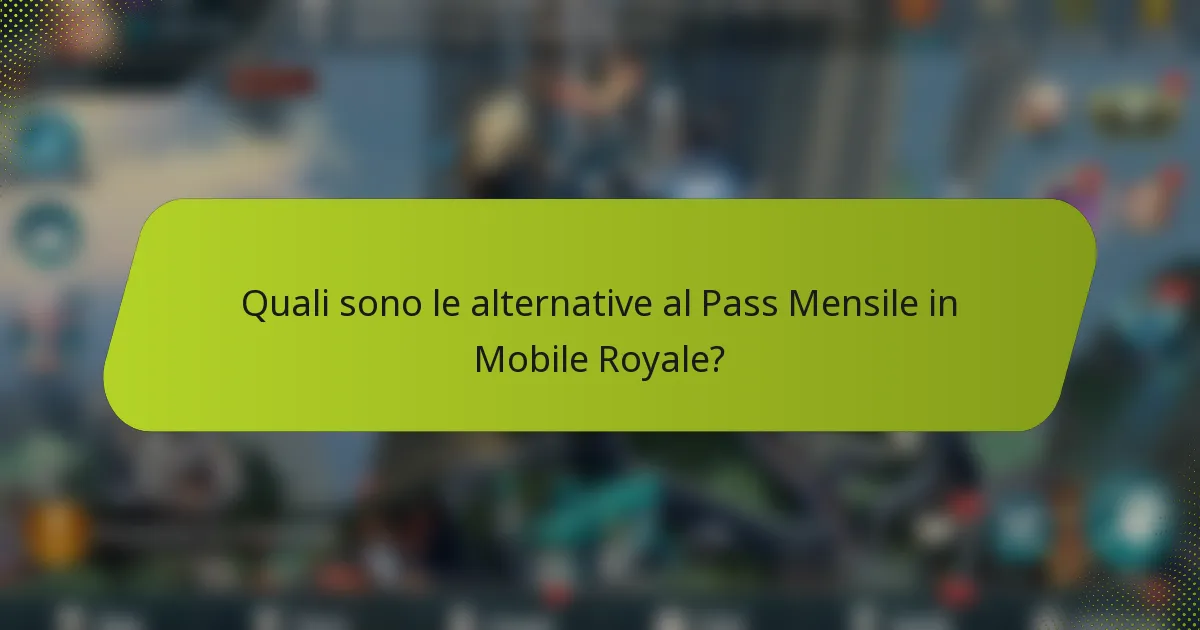Quali sono le alternative al Pass Mensile in Mobile Royale?