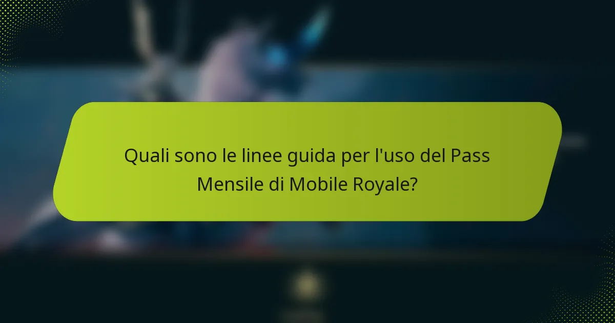 Quali sono le linee guida per l'uso del Pass Mensile di Mobile Royale?