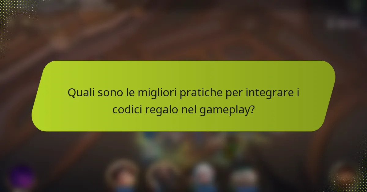 Quali sono le migliori pratiche per integrare i codici regalo nel gameplay?