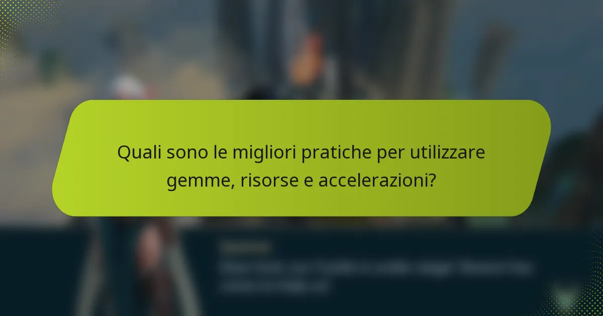 Quali sono le migliori pratiche per utilizzare gemme, risorse e accelerazioni?
