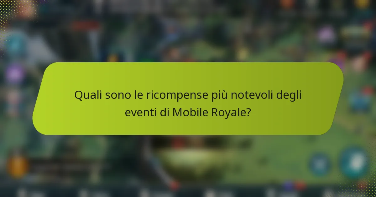 Quali sono le ricompense più notevoli degli eventi di Mobile Royale?