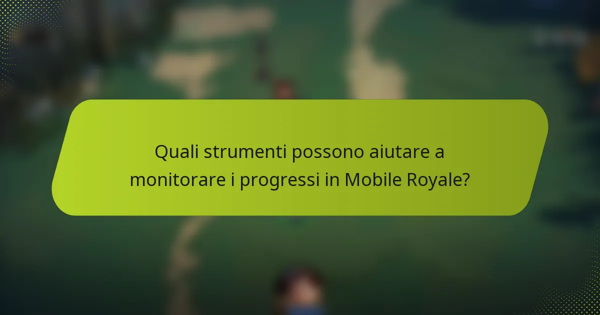 Quali strumenti possono aiutare a monitorare i progressi in Mobile Royale?