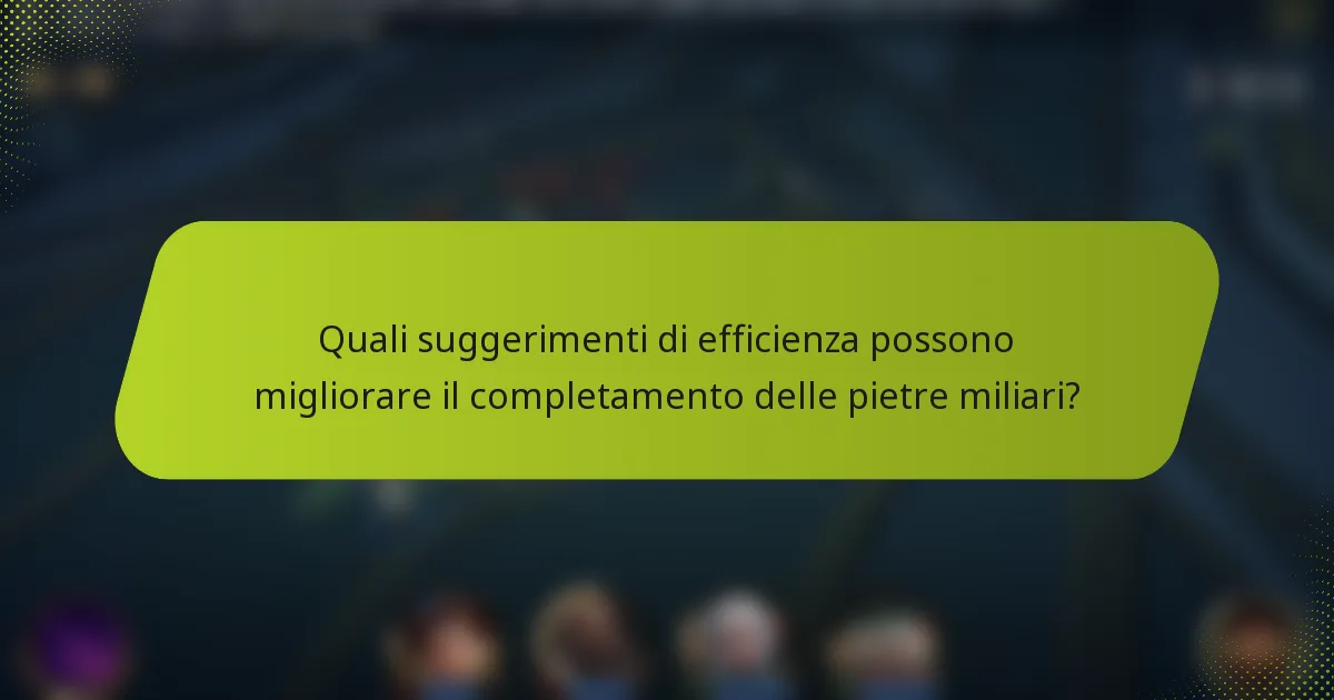 Quali suggerimenti di efficienza possono migliorare il completamento delle pietre miliari?